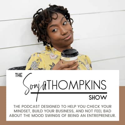 The Sonja Thompkins Show - The Podcast designed to help check your mindset, build your business, and not feel bad about the mood swings of being an entrepreneur,